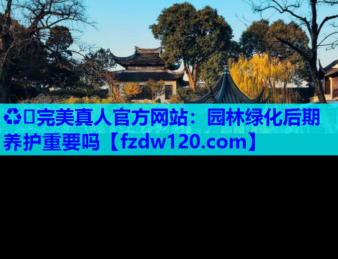 园林绿化后期养护重要吗
